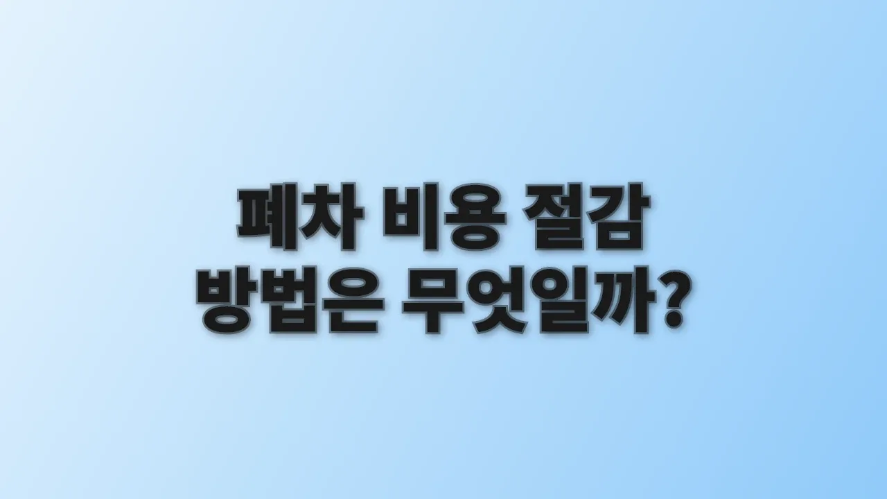 폐차 비용 절감 방법은 무엇일까?